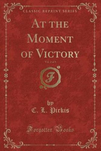 At the Moment of Victory, Vol. 2 of 3 (Classic Reprint)