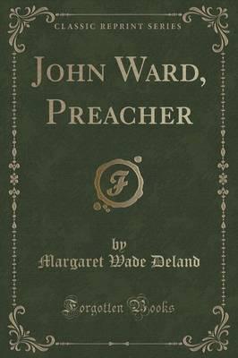 John Ward, Preacher (Classic Reprint)