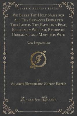 We Bless Thy Holy Name for All Thy Servants Departed This Life in Thy Faith and Fear, Especially William, Bishop of Gibraltar, and Mary, His Wife