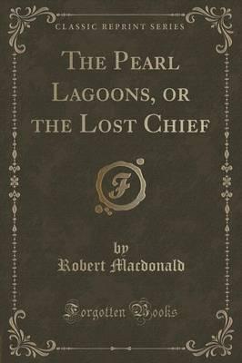 The Pearl Lagoons, or the Lost Chief (Classic Reprint)