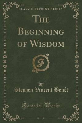 The Beginning of Wisdom (Classic Reprint)