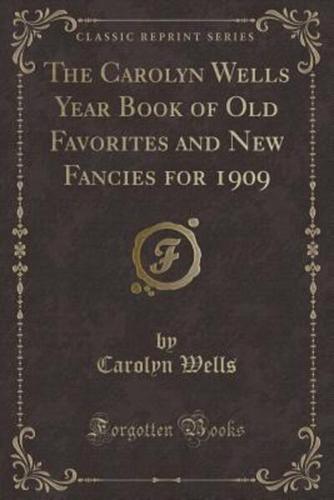 The Carolyn Wells Year Book of Old Favorites and New Fancies for 1909 (Classic Reprint)