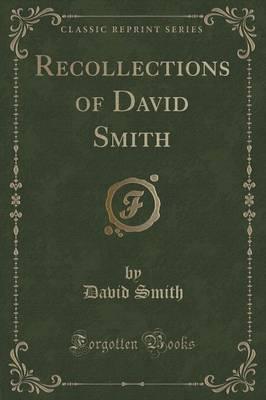 Recollections of David Smith (Classic Reprint)