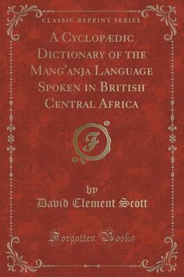 A Cyclopï¿½dic Dictionary of the Mang'anja Language Spoken in British Central Africa (Classic Reprint)
