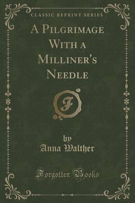 A Pilgrimage With a Milliner's Needle (Classic Reprint)