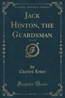 Jack Hinton, the Guardsman, Vol. 1 of 2 (Classic Reprint)