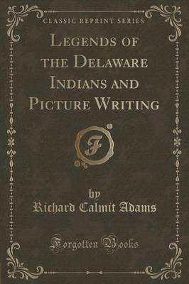 Legends of the Delaware Indians and Picture Writing (Classic Reprint)