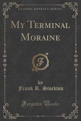 My Terminal Moraine (Classic Reprint)