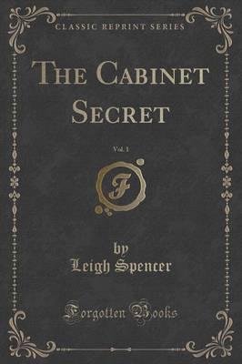 The Cabinet Secret, Vol. 1 of 3 (Classic Reprint)