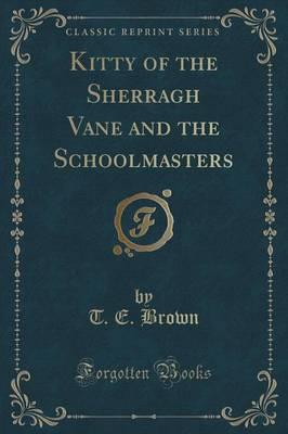 Kitty of the Sherragh Vane and the Schoolmasters (Classic Reprint)