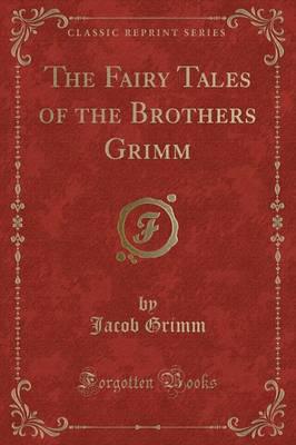The Fairy Tales of the Brothers Grimm (Classic Reprint)