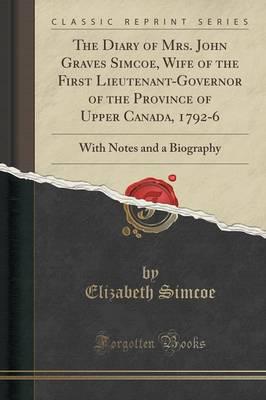 The Diary of Mrs. John Graves Simcoe, Wife of the First Lieutenant-Governor of the Province of Upper Canada, 1792-6