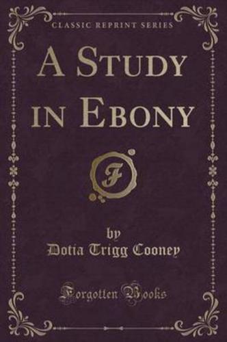 A Study in Ebony (Classic Reprint)