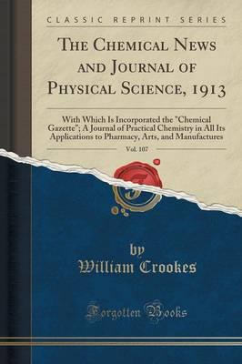 The Chemical News and Journal of Physical Science, 1913, Vol. 107