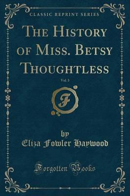 The History of Miss. Betsy Thoughtless, Vol. 3 (Classic Reprint)