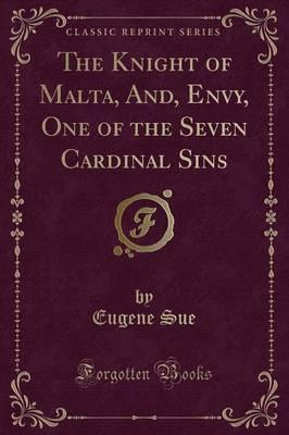 The Knight of Malta, And, Envy, One of the Seven Cardinal Sins (Classic Reprint)