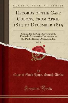 Records of the Cape Colony, from April 1814 to December 1815, Vol. 10