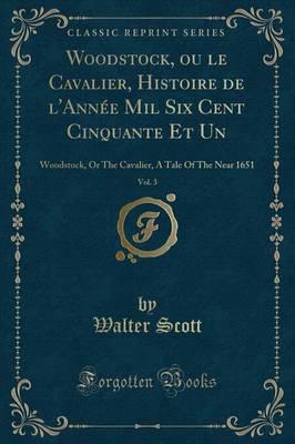 Woodstock, Ou Le Cavalier, Histoire De l'Annï¿½e Mil Six Cent Cinquante Et Un, Vol. 3