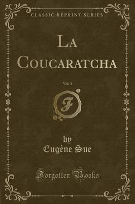 La Coucaratcha, Vol. 3 (Classic Reprint)