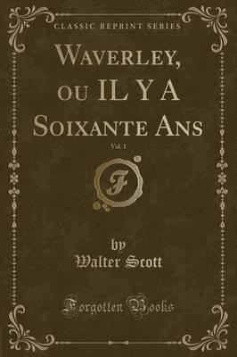 Waverley, Ou Il Y a Soixante Ans, Vol. 1 (Classic Reprint)