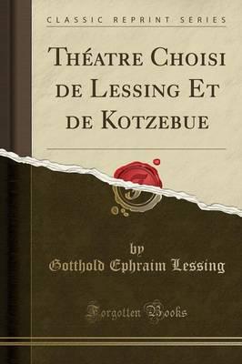 Thï¿½atre Choisi De Lessing Et De Kotzebue (Classic Reprint)