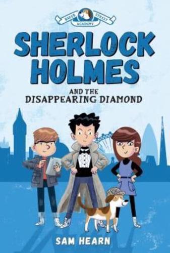 Sherlock Holmes and the Disappearing Diamond (Baker Street Academy #1), Volume 1