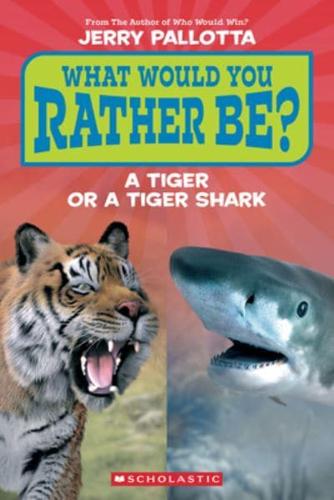 What Would You Rather Be? A Tiger or a Tiger Shark? (Scholastic Reader, Level 1)