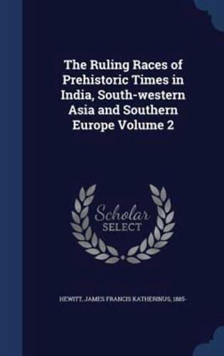 The Ruling Races of Prehistoric Times in India, South-Western Asia and Southern Europe Volume 2