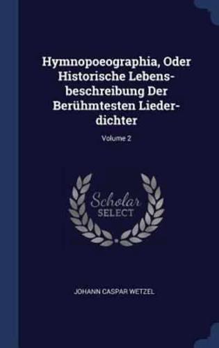 Hymnopoeographia, Oder Historische Lebens-Beschreibung Der Berühmtesten Lieder-Dichter; Volume 2