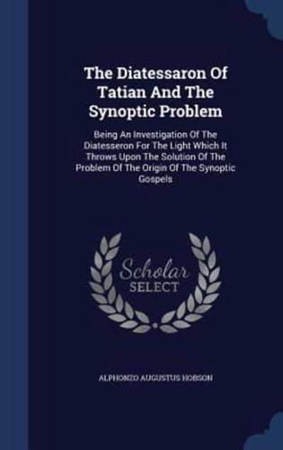 The Diatessaron Of Tatian And The Synoptic Problem