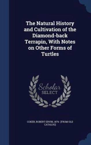 The Natural History and Cultivation of the Diamond-Back Terrapin, With Notes on Other Forms of Turtles