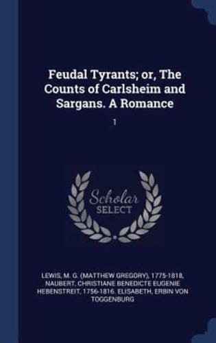 Feudal Tyrants; or, The Counts of Carlsheim and Sargans. A Romance