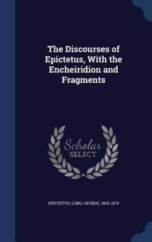 The Discourses of Epictetus, With the Encheiridion and Fragments