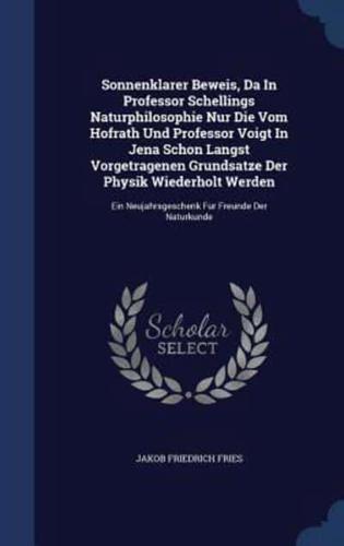 Sonnenklarer Beweis, Da In Professor Schellings Naturphilosophie Nur Die Vom Hofrath Und Professor Voigt In Jena Schon Langst Vorgetragenen Grundsatze Der Physik Wiederholt Werden