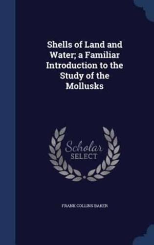 Shells of Land and Water; a Familiar Introduction to the Study of the Mollusks