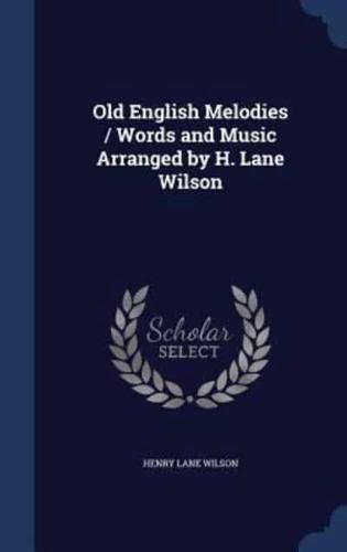 Old English Melodies / Words and Music Arranged by H. Lane Wilson