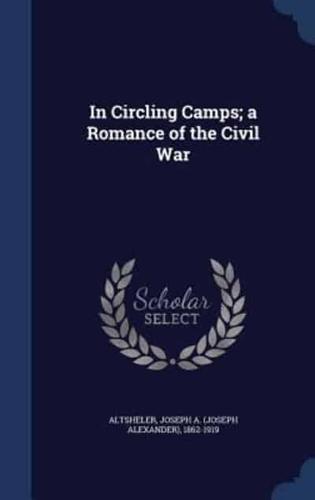 In Circling Camps; a Romance of the Civil War