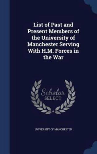 List of Past and Present Members of the University of Manchester Serving With H.M. Forces in the War