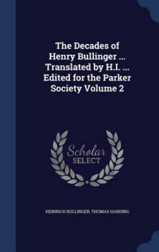 The Decades of Henry Bullinger ... Translated by H.I. ... Edited for the Parker Society Volume 2