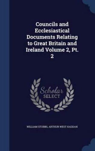 Councils and Ecclesiastical Documents Relating to Great Britain and Ireland Volume 2, Pt. 2