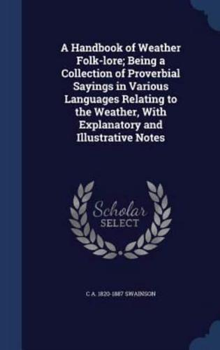 A Handbook of Weather Folk-Lore; Being a Collection of Proverbial Sayings in Various Languages Relating to the Weather, With Explanatory and Illustrative Notes