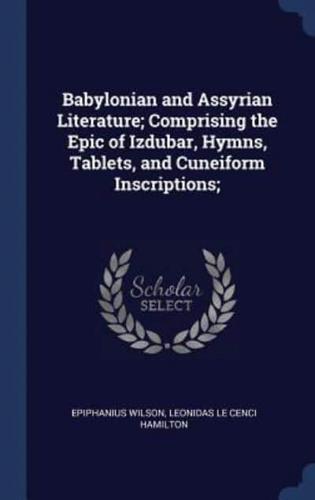 Babylonian and Assyrian Literature; Comprising the Epic of Izdubar, Hymns, Tablets, and Cuneiform Inscriptions;
