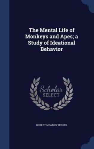 The Mental Life of Monkeys and Apes; a Study of Ideational Behavior