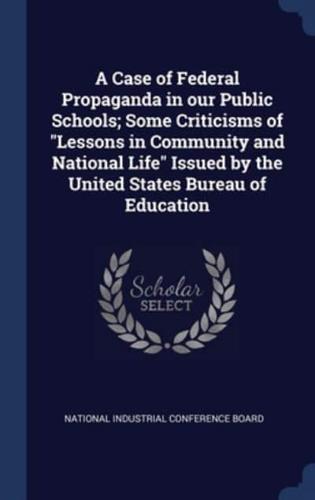 A Case of Federal Propaganda in Our Public Schools; Some Criticisms of "Lessons in Community and National Life" Issued by the United States Bureau of Education