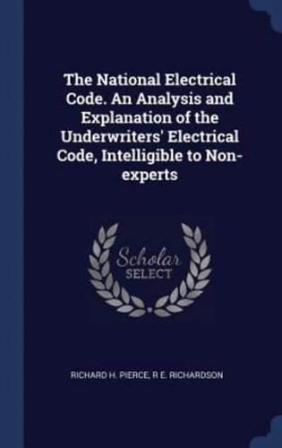 The National Electrical Code. An Analysis and Explanation of the Underwriters' Electrical Code, Intelligible to Non-Experts
