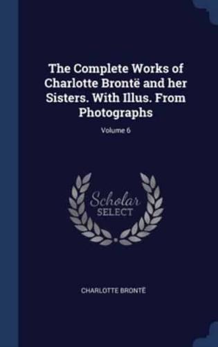 The Complete Works of Charlotte Brontë and Her Sisters. With Illus. From Photographs; Volume 6