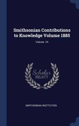 Smithsonian Contributions to Knowledge Volume 1885; Volume 24