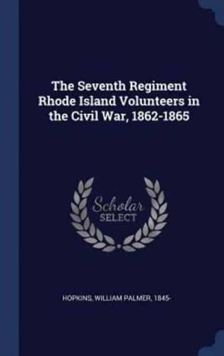 The Seventh Regiment Rhode Island Volunteers in the Civil War, 1862-1865