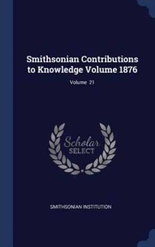 Smithsonian Contributions to Knowledge Volume 1876; Volume 21