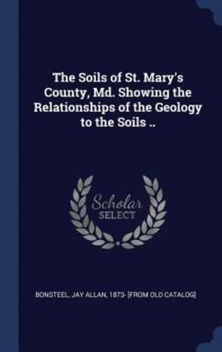 The Soils of St. Mary's County, Md. Showing the Relationships of the Geology to the Soils ..